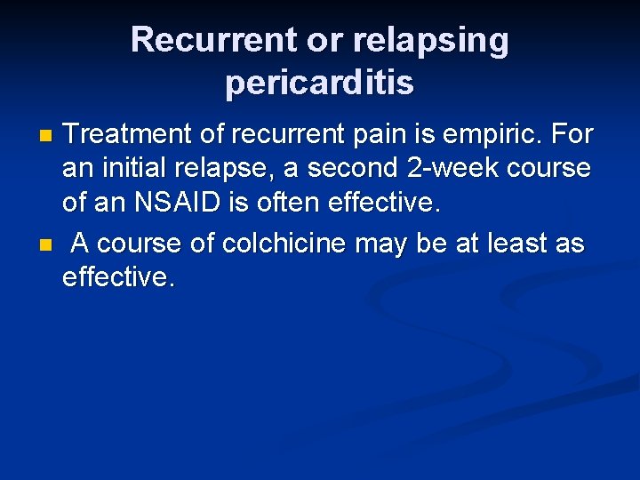 Recurrent or relapsing pericarditis Treatment of recurrent pain is empiric. For an initial relapse,