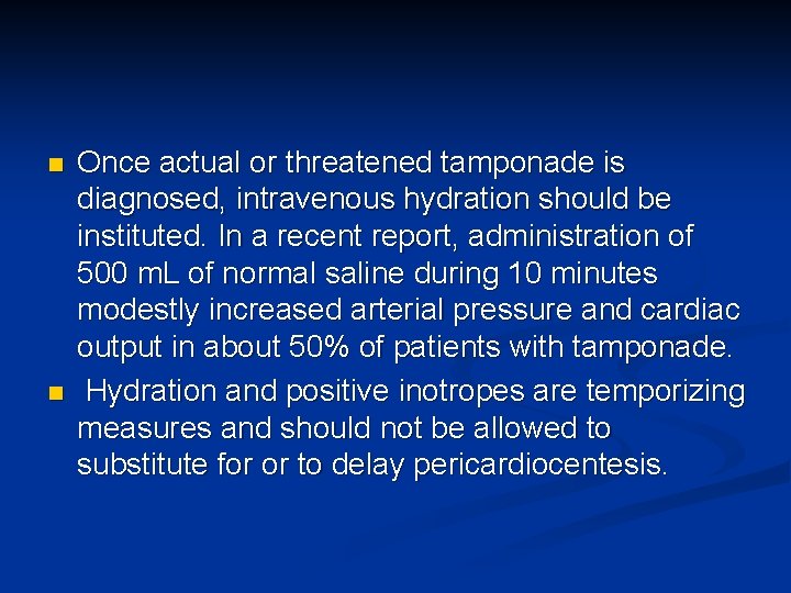 n n Once actual or threatened tamponade is diagnosed, intravenous hydration should be instituted.