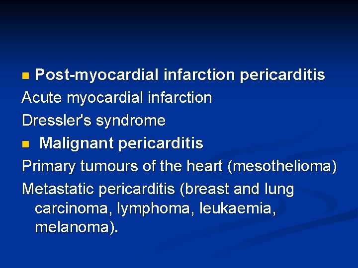 Post-myocardial infarction pericarditis Acute myocardial infarction Dressler's syndrome n Malignant pericarditis Primary tumours of