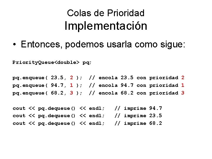 Colas de Prioridad Implementación • Entonces, podemos usarla como sigue: Priority. Queue<double> pq; pq.