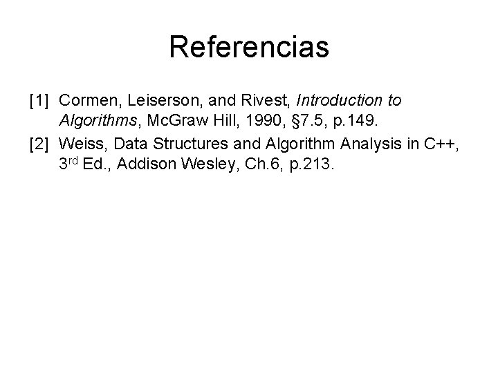 Referencias [1] Cormen, Leiserson, and Rivest, Introduction to Algorithms, Mc. Graw Hill, 1990, §