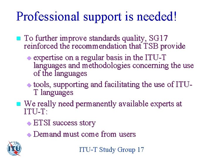 Professional support is needed! n n To further improve standards quality, SG 17 reinforced