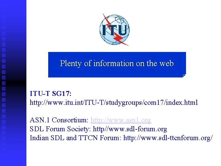 Plenty of information on the web ITU-T SG 17: http: //www. itu. int/ITU-T/studygroups/com 17/index.