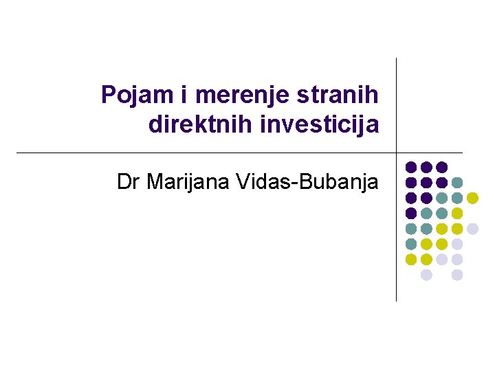 Pojam i merenje stranih direktnih investicija Dr Marijana Vidas-Bubanja 