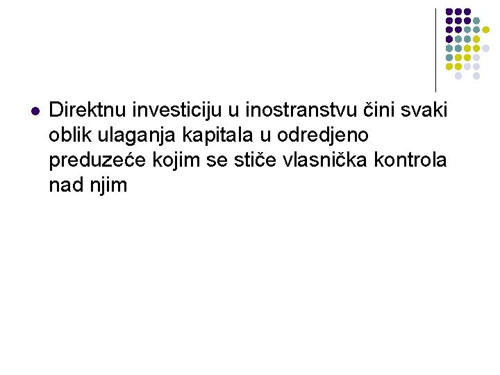 l Direktnu investiciju u inostranstvu čini svaki oblik ulaganja kapitala u odredjeno preduzeće kojim