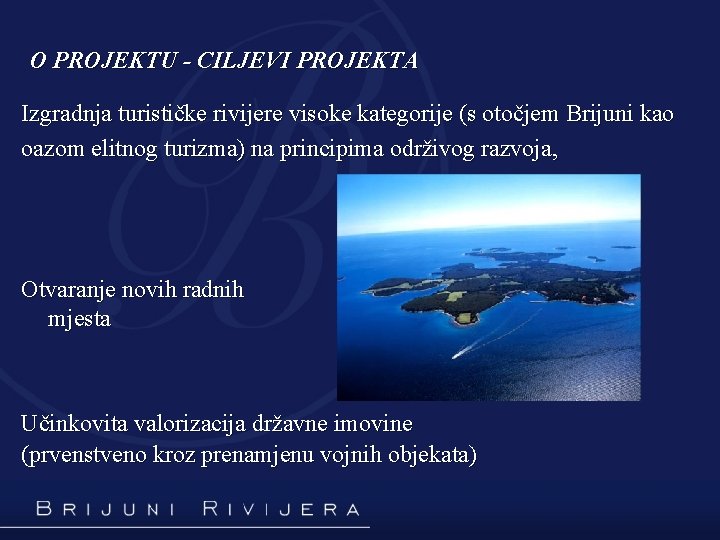 O PROJEKTU - CILJEVI PROJEKTA Izgradnja turističke rivijere visoke kategorije (s otočjem Brijuni kao