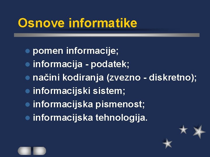 Osnove informatike l pomen informacije; l informacija - podatek; l načini kodiranja (zvezno -