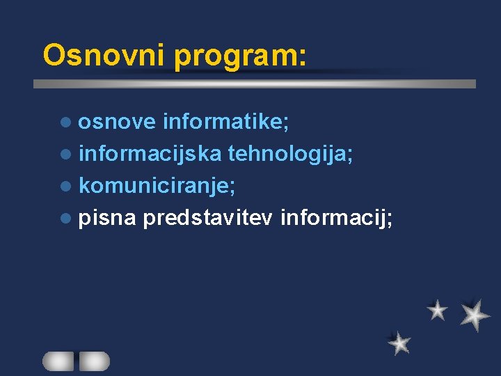 Osnovni program: l osnove informatike; l informacijska tehnologija; l komuniciranje; l pisna predstavitev informacij;
