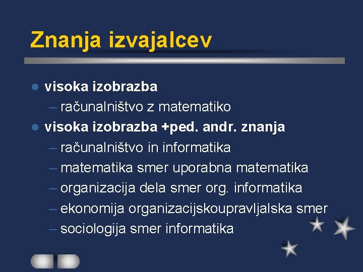 Znanja izvajalcev visoka izobrazba – računalništvo z matematiko l visoka izobrazba +ped. andr. znanja