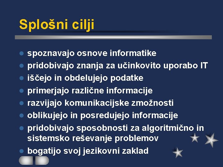 Splošni cilji l l l l spoznavajo osnove informatike pridobivajo znanja za učinkovito uporabo