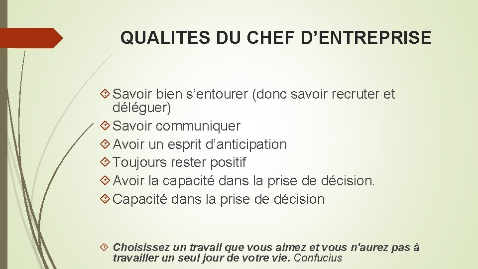 QUALITES DU CHEF D’ENTREPRISE Savoir bien s’entourer (donc savoir recruter et déléguer) Savoir communiquer