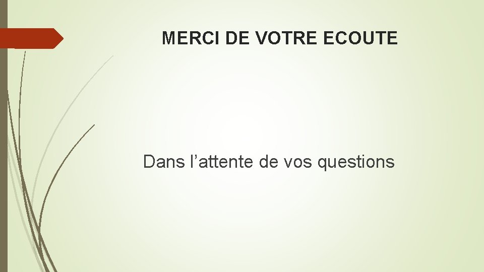 MERCI DE VOTRE ECOUTE Dans l’attente de vos questions 