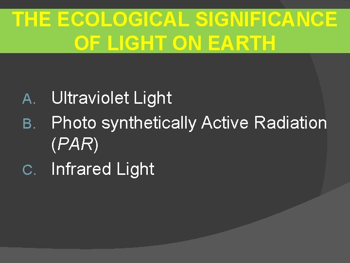 THE ECOLOGICAL SIGNIFICANCE OF LIGHT ON EARTH Ultraviolet Light B. Photo synthetically Active Radiation