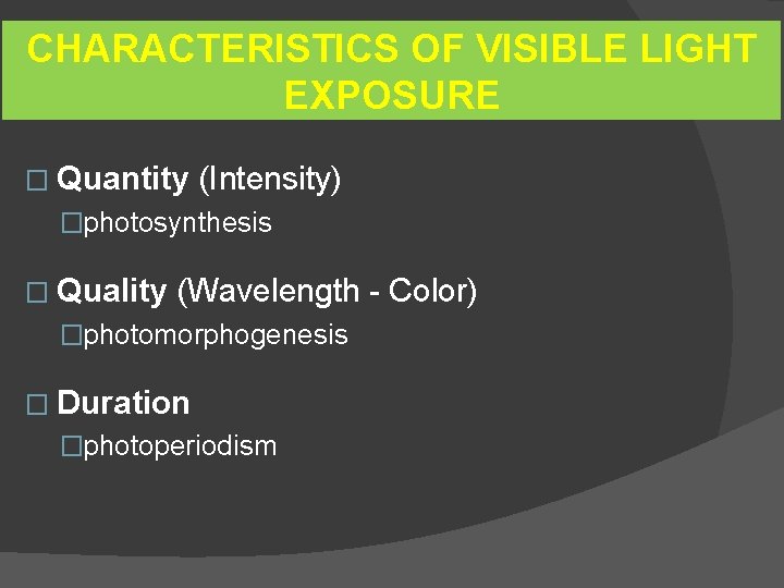 CHARACTERISTICS OF VISIBLE LIGHT EXPOSURE � Quantity (Intensity) �photosynthesis � Quality (Wavelength - Color)