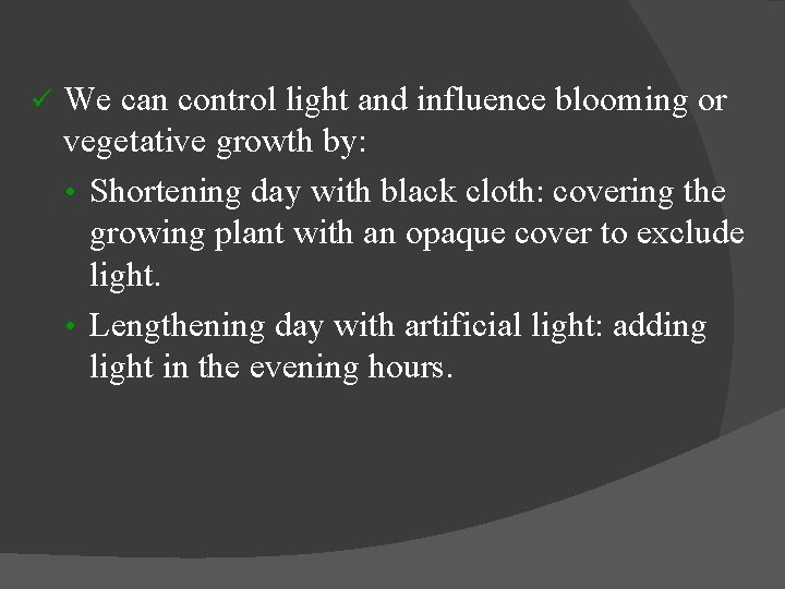 ü We can control light and influence blooming or vegetative growth by: • Shortening