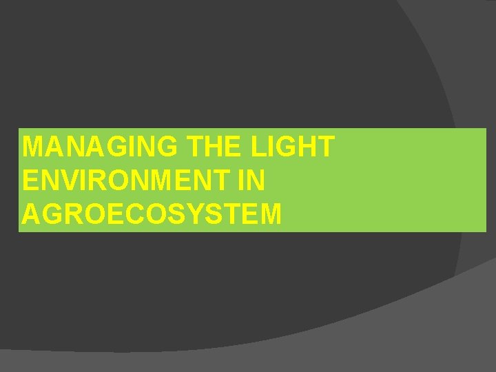 MANAGING THE LIGHT ENVIRONMENT IN AGROECOSYSTEM 