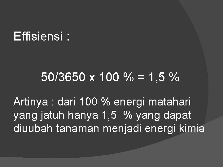 Effisiensi : 50/3650 x 100 % = 1, 5 % Artinya : dari 100
