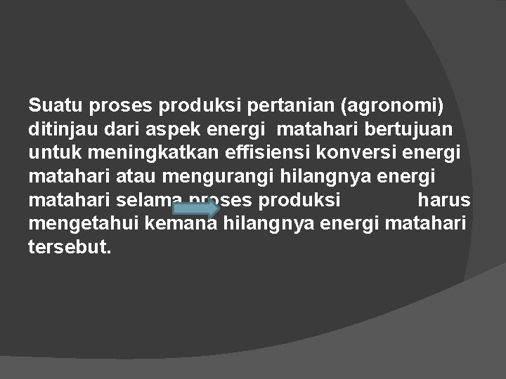 Suatu proses produksi pertanian (agronomi) ditinjau dari aspek energi matahari bertujuan untuk meningkatkan effisiensi