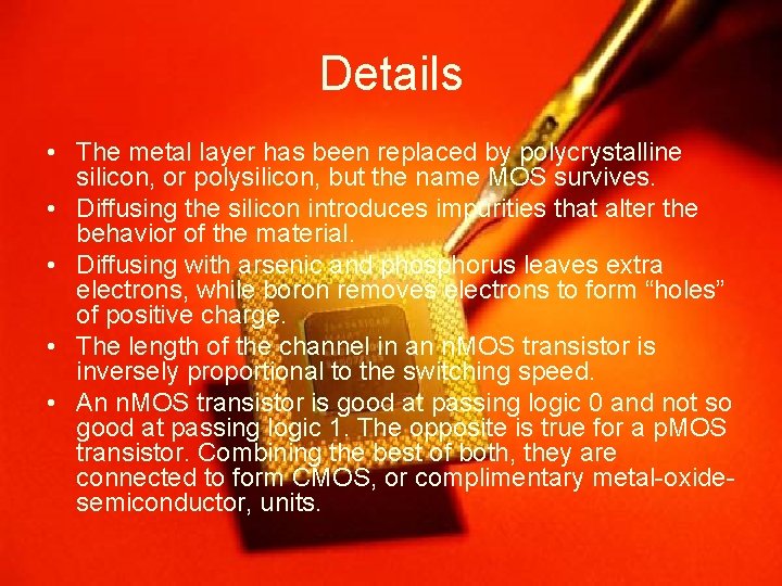 Details • The metal layer has been replaced by polycrystalline silicon, or polysilicon, but