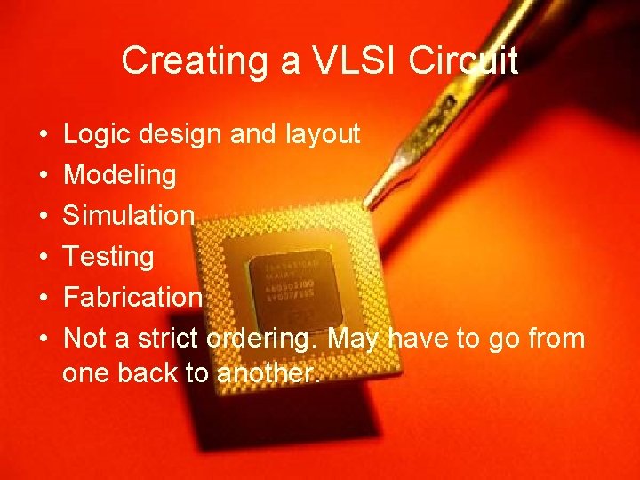 Creating a VLSI Circuit • • • Logic design and layout Modeling Simulation Testing