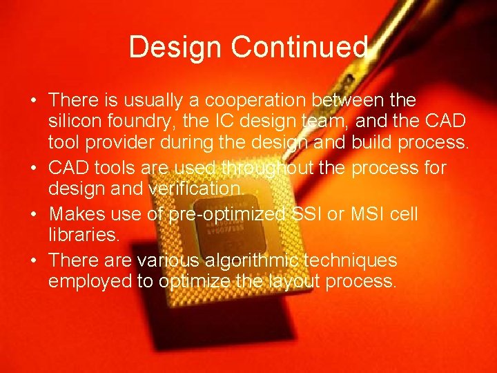 Design Continued • There is usually a cooperation between the silicon foundry, the IC