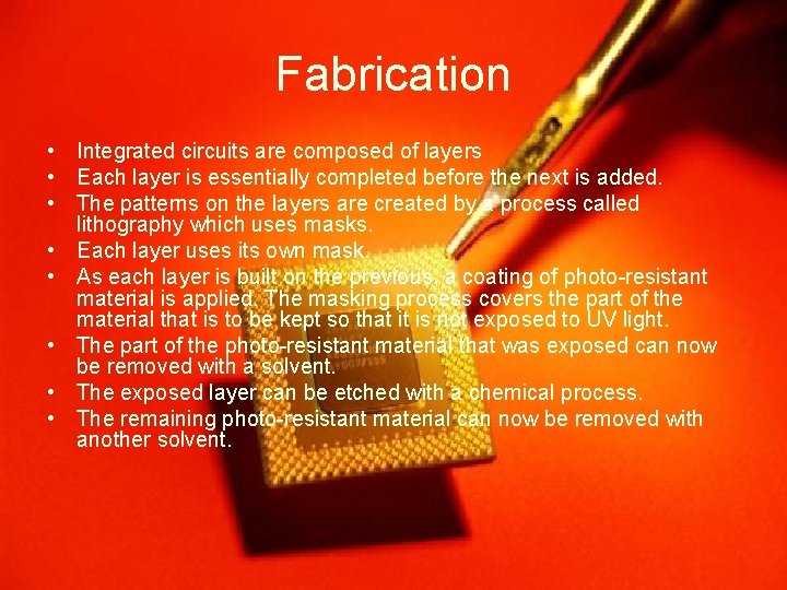 Fabrication • Integrated circuits are composed of layers • Each layer is essentially completed