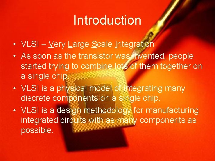 Introduction • VLSI – Very Large Scale Integration • As soon as the transistor