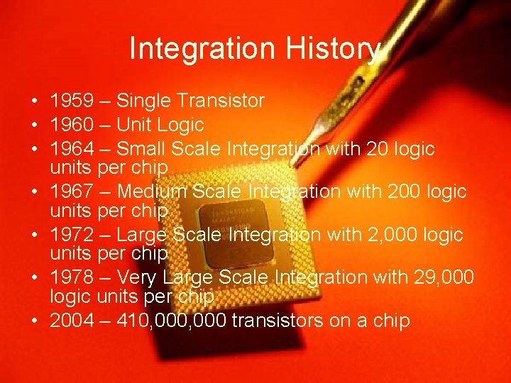 Integration History • 1959 – Single Transistor • 1960 – Unit Logic • 1964