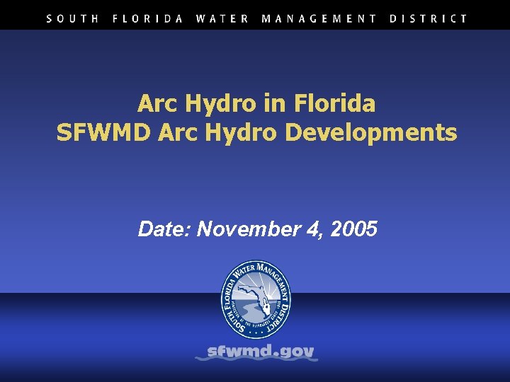 Arc Hydro in Florida SFWMD Arc Hydro Developments Date: November 4, 2005 