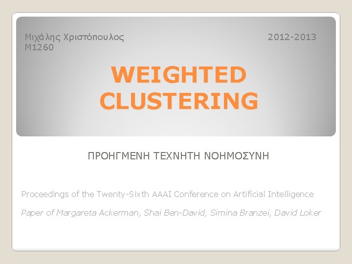 Μιχάλης Χριστόπουλος Μ 1260 2012 -2013 WEIGHTED CLUSTERING ΠΡΟΗΓΜΕΝΗ ΤΕΧΝΗΤΗ ΝΟΗΜΟΣΥΝΗ Proceedings of the