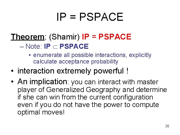 IP = PSPACE Theorem: (Shamir) IP = PSPACE – Note: IP PSPACE • enumerate