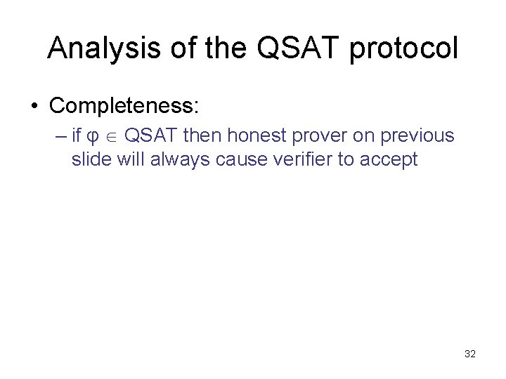 Analysis of the QSAT protocol • Completeness: – if φ QSAT then honest prover