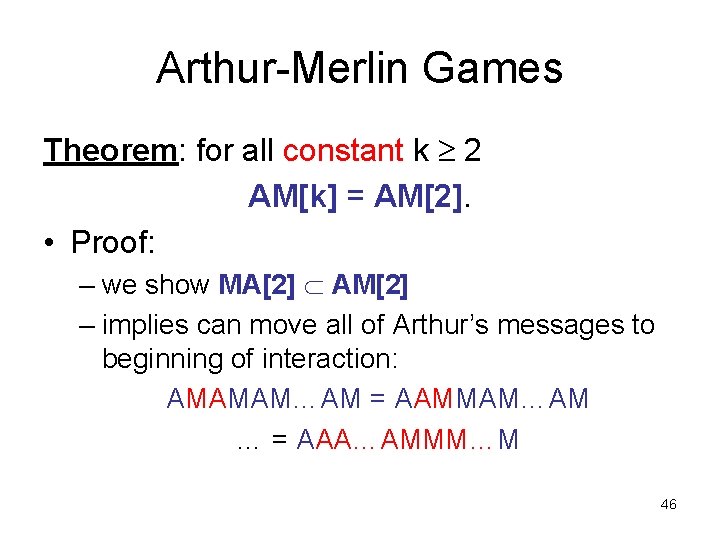 Arthur-Merlin Games Theorem: for all constant k 2 AM[k] = AM[2]. • Proof: –
