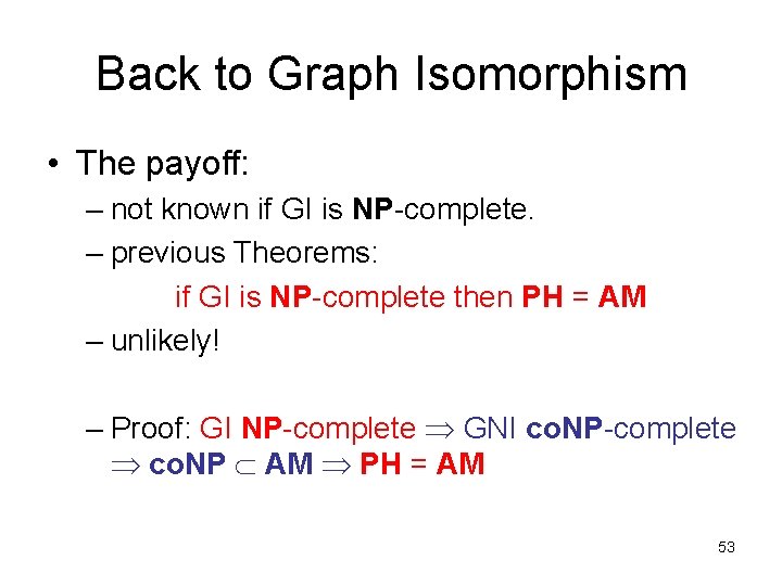 Back to Graph Isomorphism • The payoff: – not known if GI is NP-complete.