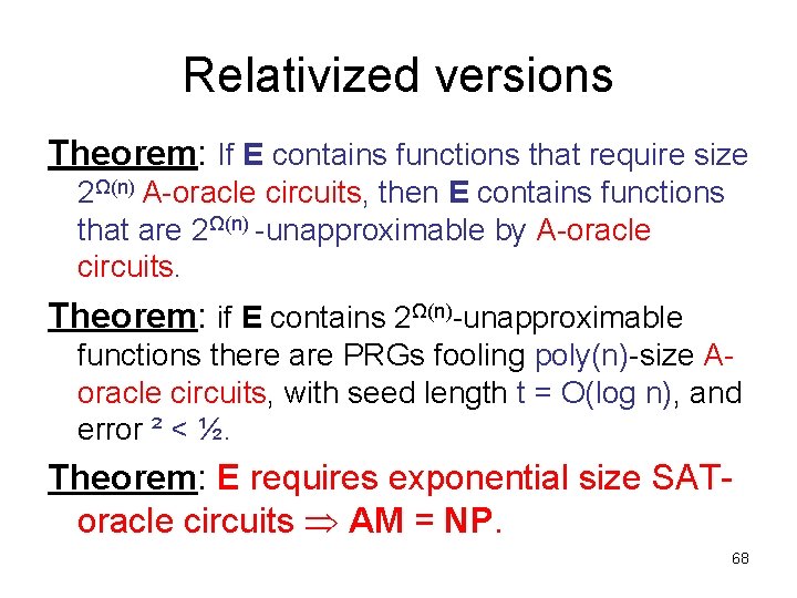 Relativized versions Theorem: If E contains functions that require size 2Ω(n) A-oracle circuits, then