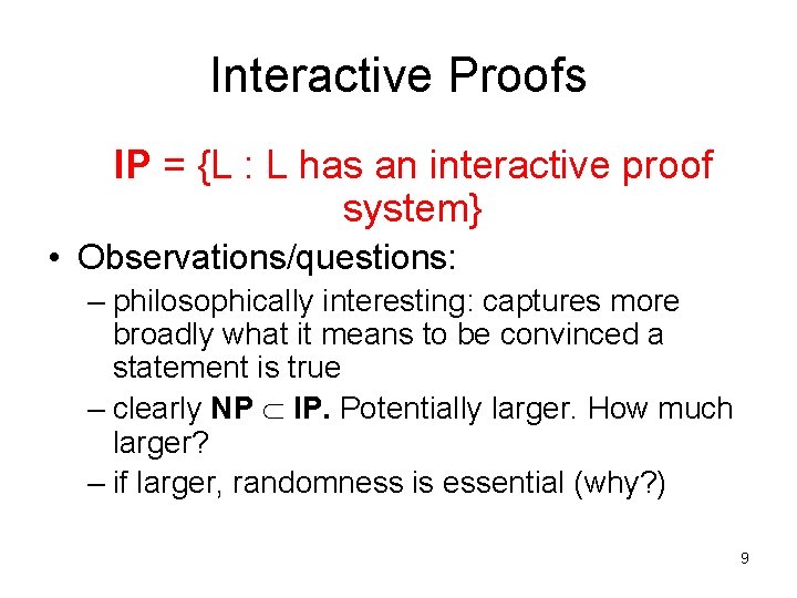 Interactive Proofs IP = {L : L has an interactive proof system} • Observations/questions: