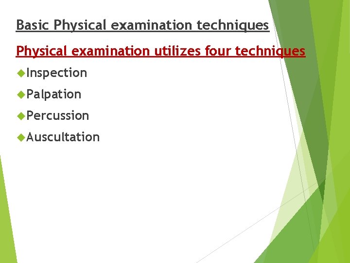 Basic Physical examination techniques Physical examination utilizes four techniques Inspection Palpation Percussion Auscultation 