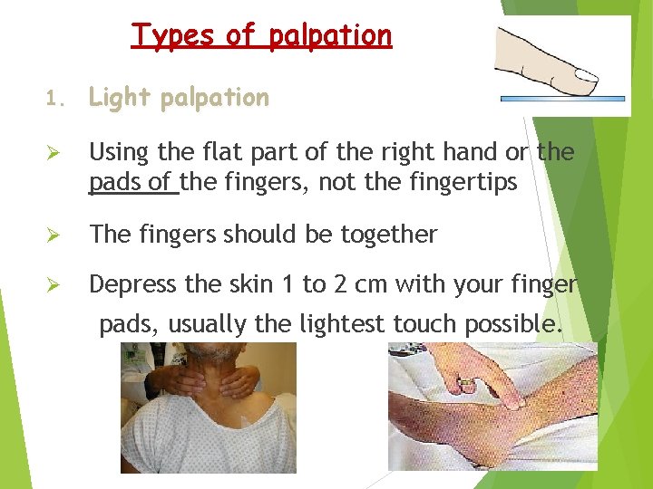Types of palpation 1. Light palpation Ø Using the flat part of the right