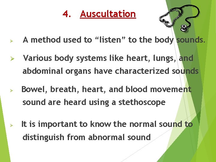 4. Auscultation Ø A method used to “listen” to the body sounds. Ø Various