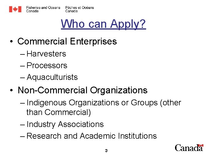 Who can Apply? • Commercial Enterprises – Harvesters – Processors – Aquaculturists • Non-Commercial
