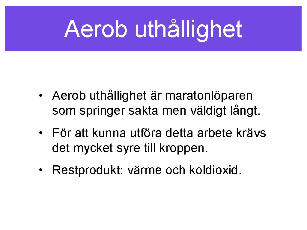 Aerob uthållighet • Aerob uthållighet är maratonlöparen som springer sakta men väldigt långt. •