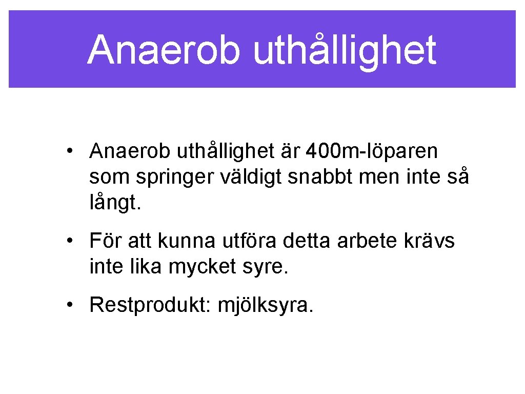 Anaerob uthållighet • Anaerob uthållighet är 400 m-löparen som springer väldigt snabbt men inte