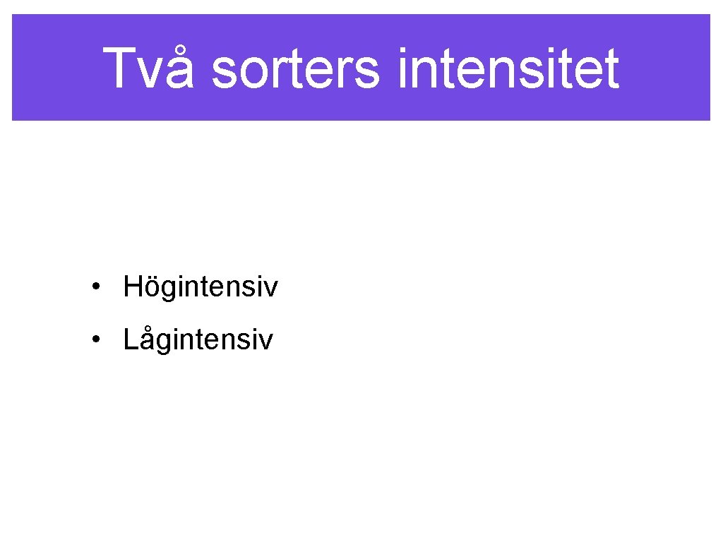 Två sorters intensitet • Högintensiv • Lågintensiv 