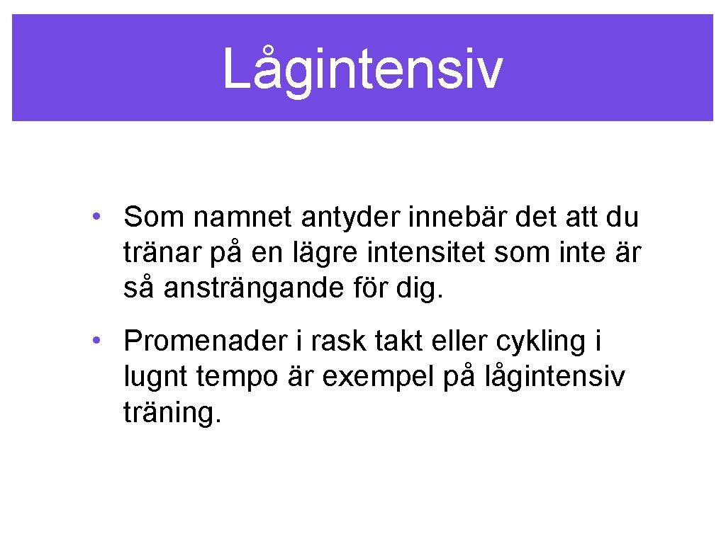 Lågintensiv • Som namnet antyder innebär det att du tränar på en lägre intensitet