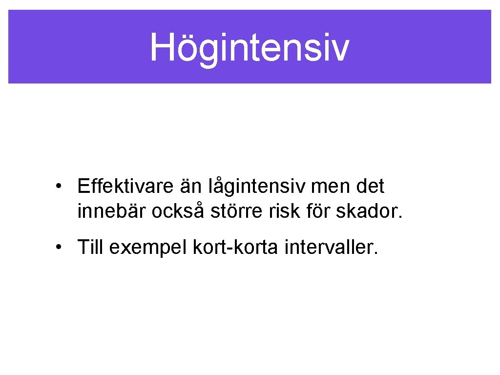 Högintensiv • Effektivare än lågintensiv men det innebär också större risk för skador. •