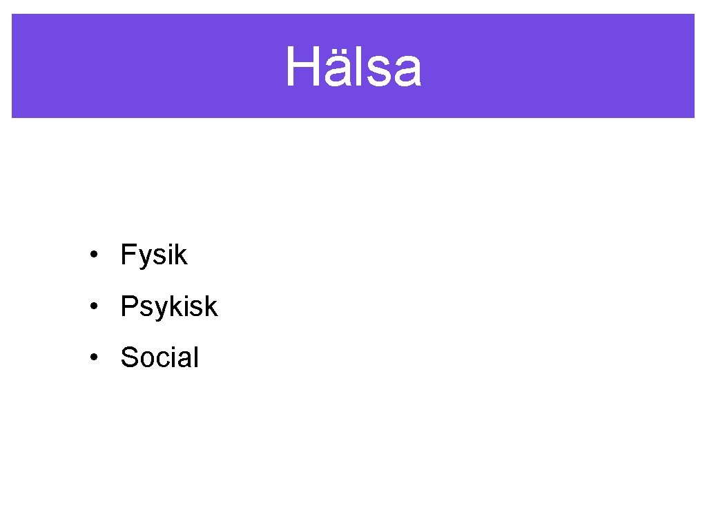 Hälsa • Fysik • Psykisk • Social 