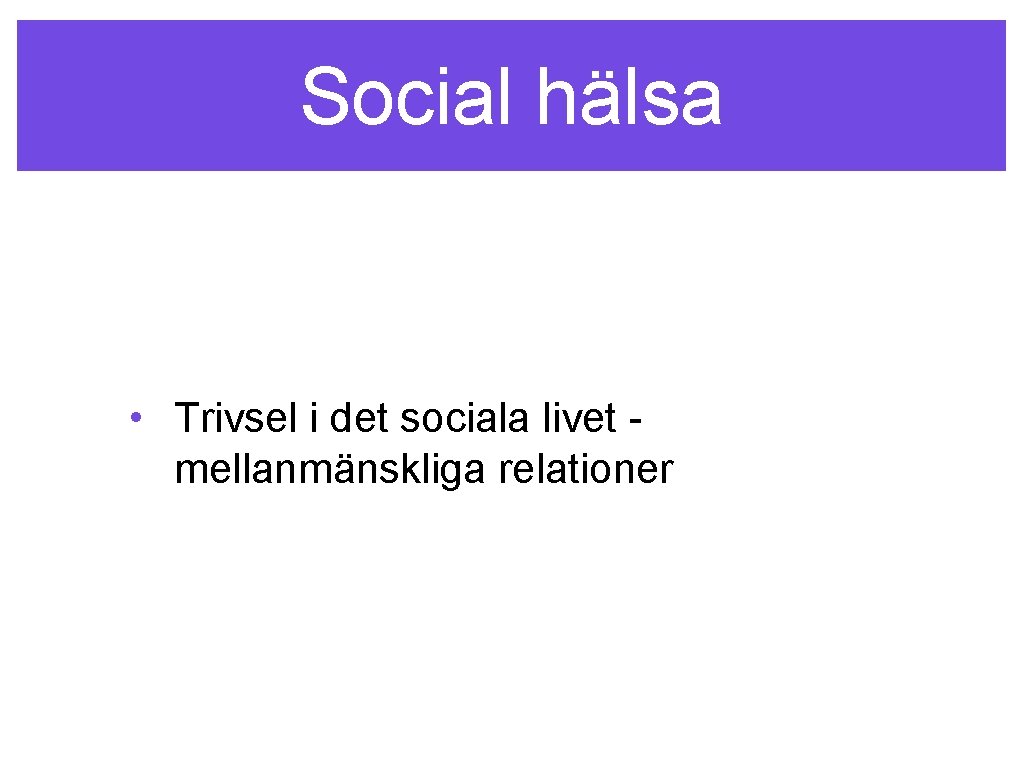 Social hälsa • Trivsel i det sociala livet mellanmänskliga relationer 