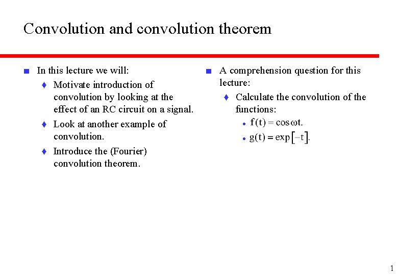 Convolution and convolution theorem ■ In this lecture we will: ♦ Motivate introduction of