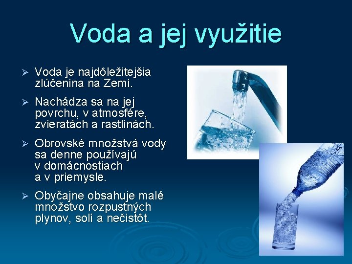 Voda a jej využitie Ø Voda je najdôležitejšia zlúčenina na Zemi. Ø Nachádza sa