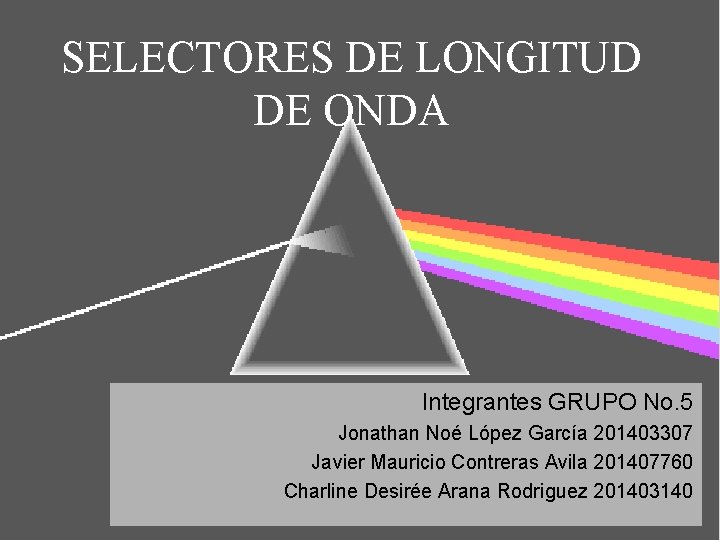 SELECTORES DE LONGITUD DE ONDA Integrantes GRUPO No. 5 Jonathan Noé López García 201403307